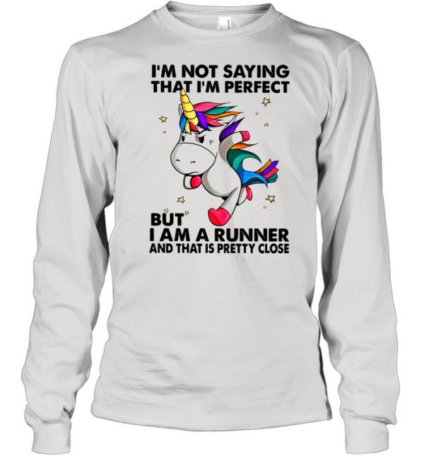 Unicorn I’m Not Saying That I’m Perfect But I Am A Runner And That Is Pretty Close shirt