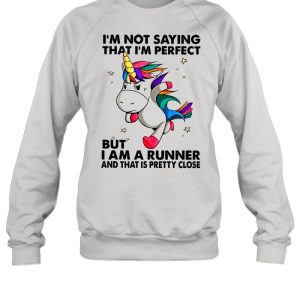 Unicorn I'm Not Saying That I'm Perfect But I Am A Runner And That Is Pretty Close shirt 4