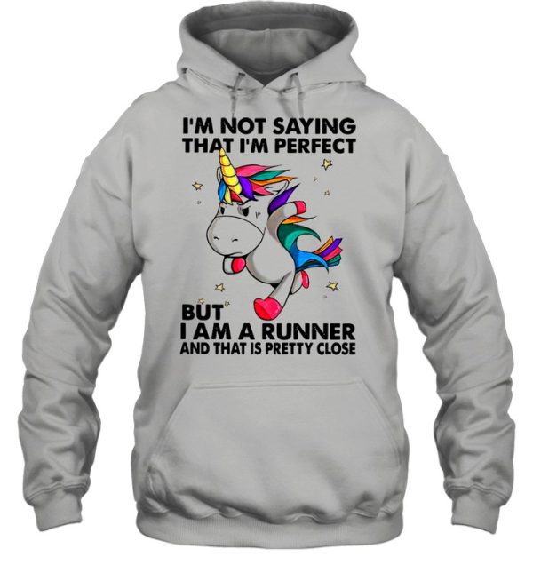 Unicorn I’m Not Saying That I’m Perfect But I Am A Runner And That Is Pretty Close shirt