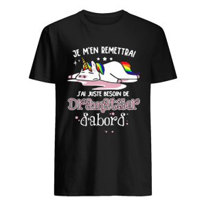 Unicorn Je M’en Remettrai J’ai Juste Besoin De Dramatiser Shirt