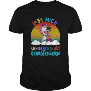 Unicorn Lass Mich Ich Muss Mich Da Jetzt Reinsteigern Vintage shirt