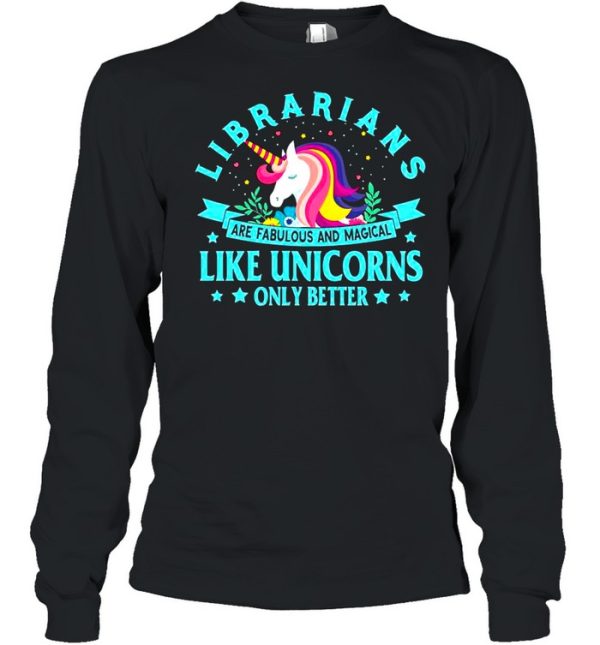 Unicorn Librarians Are Fabulous And Magical Like Unicorns Only Better shirt