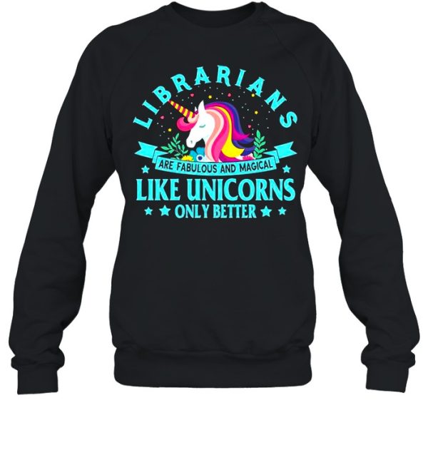 Unicorn Librarians Are Fabulous And Magical Like Unicorns Only Better shirt