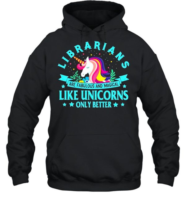 Unicorn Librarians Are Fabulous And Magical Like Unicorns Only Better shirt