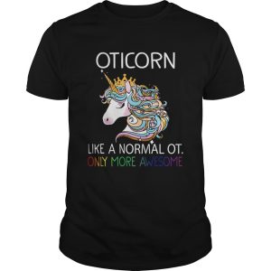 Unicorn Oticorn Like A Normal Ot Only More Awesome TShirt