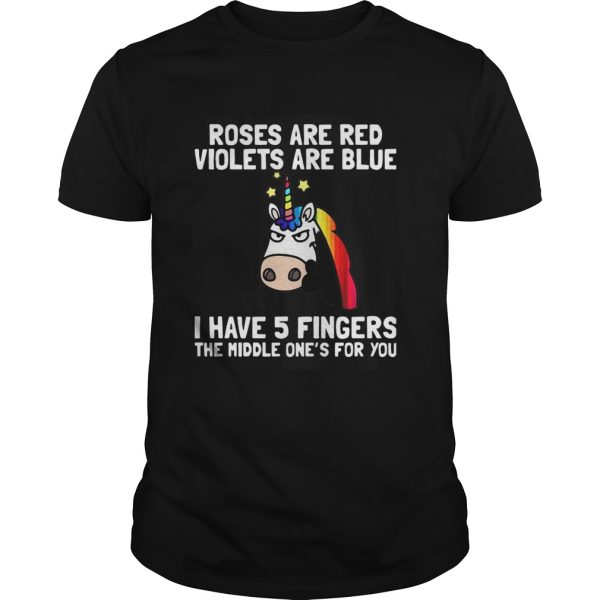 Unicorn Roses Are Red Violets Are Blue I Have 5 Fingers The Middle Ones For You shirt