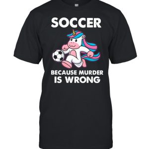 Unicorn Soccer Because Murder Is Wrong shirt 1