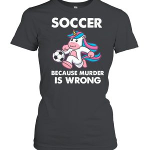 Unicorn Soccer Because Murder Is Wrong shirt