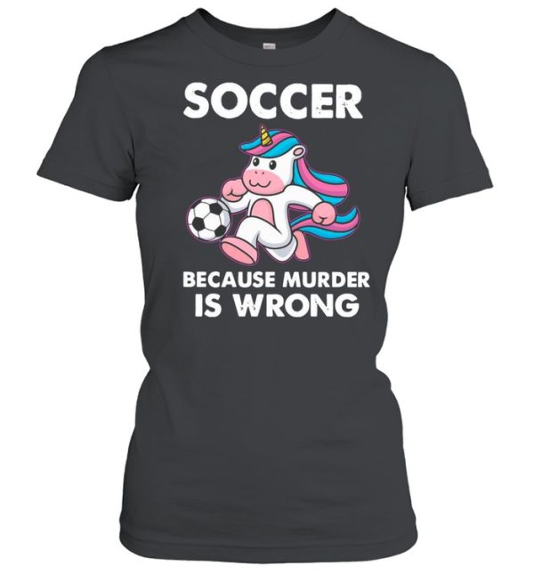 Unicorn Soccer Because Murder Is Wrong shirt