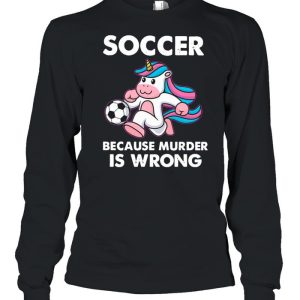 Unicorn Soccer Because Murder Is Wrong shirt 3