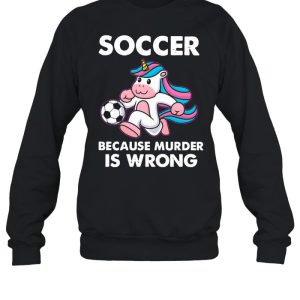 Unicorn Soccer Because Murder Is Wrong shirt 4