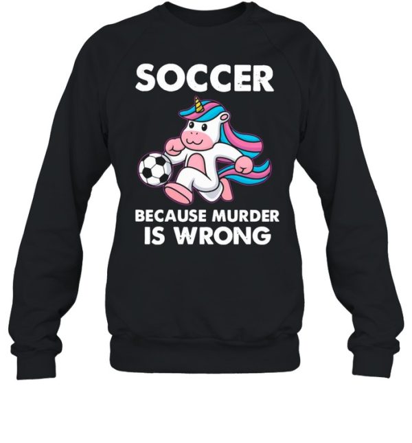 Unicorn Soccer Because Murder Is Wrong shirt