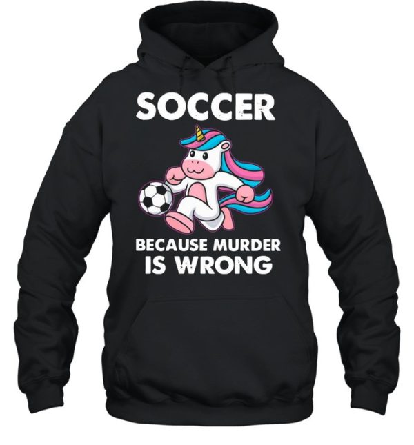 Unicorn Soccer Because Murder Is Wrong shirt