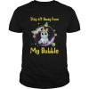 Unicorn Stay 6ft Away From My Bubble shirt