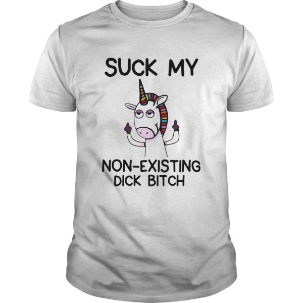 Unicorn Suck My Non Existing Dick Bitch shirt