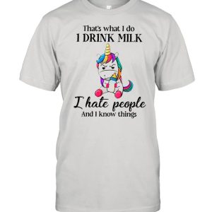 Unicorn That’s What I Do I Drink Milk I Hate People And I Know Things shirt