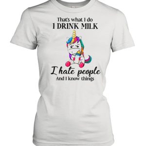 Unicorn That’s What I Do I Drink Milk I Hate People And I Know Things shirt