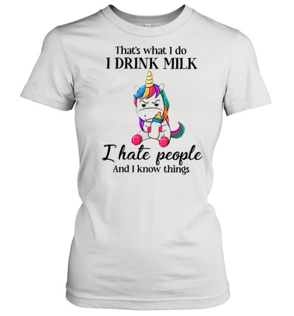 Unicorn That’s What I Do I Drink Milk I Hate People And I Know Things shirt