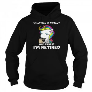 Unicorn What Day Is Today Who Cares I'm Retired Shirt 5