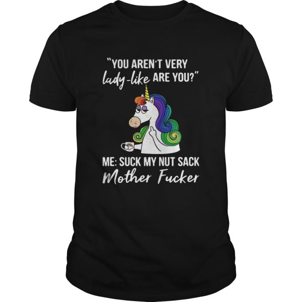 Unicorn You Arent Very Lady Like Are You Mother Fucker shirt