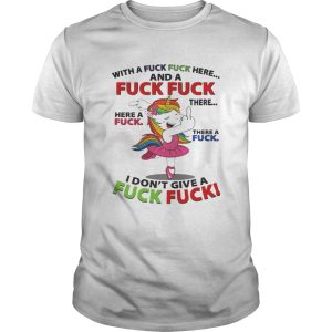 Unicorn dance With a fuck fuck here and a fuck fuck there shirt