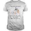Unicorn you curse too much bitch you breathe too much shut the fuck up shirt, youth tee and V-neck T-shirt