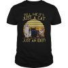 Vintage Tell Me Its Just A Cat And I Will Tell You That Youre Just An Idiot shirt