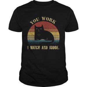 Vintage You Work I Watch And Judge Funny Cat Lover Gift TShirt