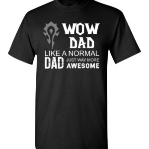 WOW Dad Like a Normal Dad Way More Awesome Funny Game Shirts