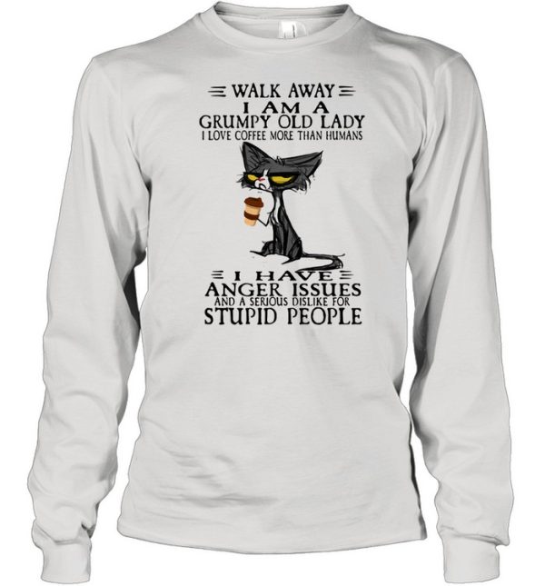 Walk Away I Am A Grumpy Old Lady I Love Coffee More Than Humans I Have Anger Issues Stupid People Old Cat Shirt