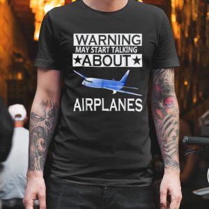 Warning may start talking about airplanes shirt 1