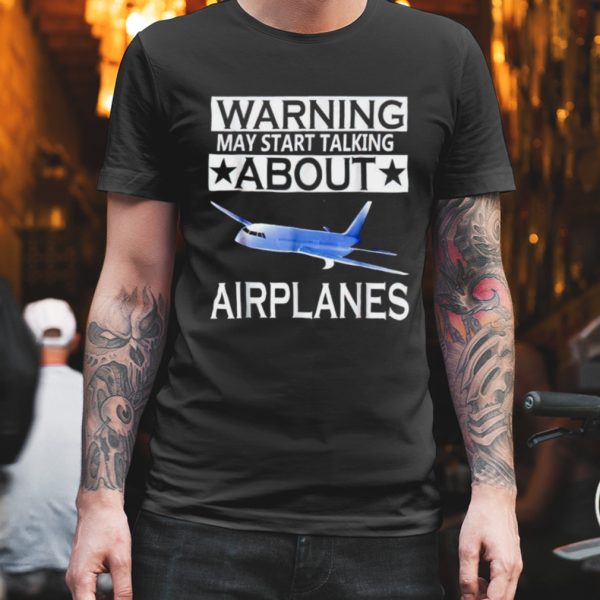 Warning may start talking about airplanes shirt