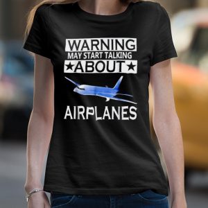 Warning may start talking about airplanes shirt 4