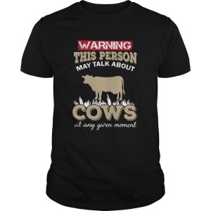 Warning this person may talk about cows at any given moment shirt