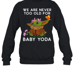 We Are Never Too Old For Baby Yoda shirt 4