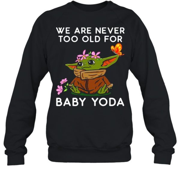 We Are Never Too Old For Baby Yoda shirt