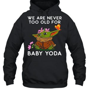 We Are Never Too Old For Baby Yoda shirt 5