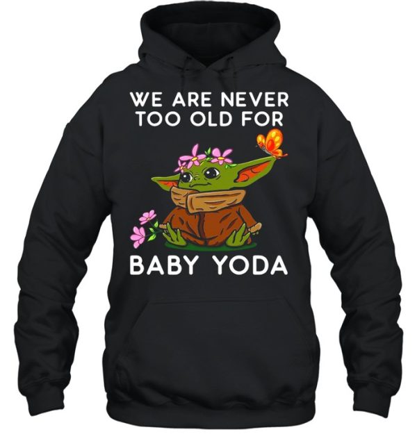 We Are Never Too Old For Baby Yoda shirt