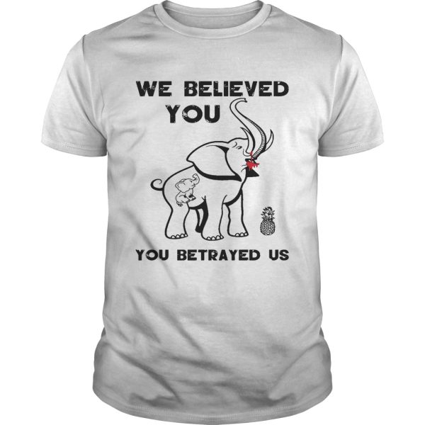 We Believe You You Betrayed Us Elephant shirt