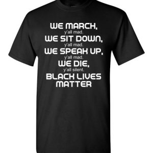 We March, We Speak Up, Y’all Mad, Black Lives Matter T-Shirts