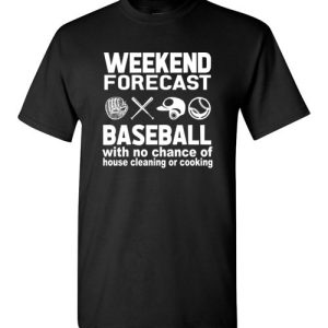 Weekend Forecast Baseball with no change of house cleaning or cooking Funny Tees