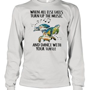 When All Else Fails Turn Up The Music And Dance With Your Turtle shirt 3