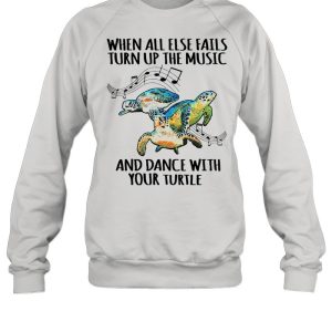 When All Else Fails Turn Up The Music And Dance With Your Turtle shirt 4