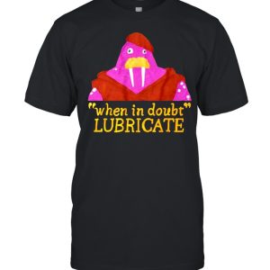 When In Doubt Lubricate shirt 1