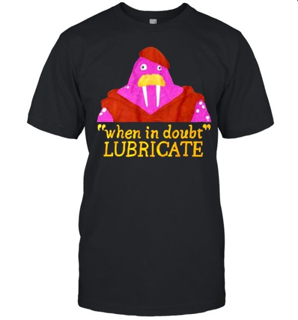 When In Doubt Lubricate shirt