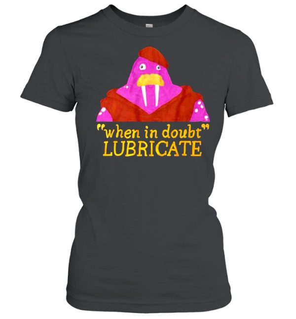 When In Doubt Lubricate shirt