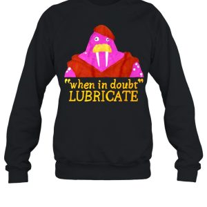 When In Doubt Lubricate shirt 4