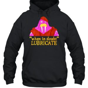 When In Doubt Lubricate shirt 5