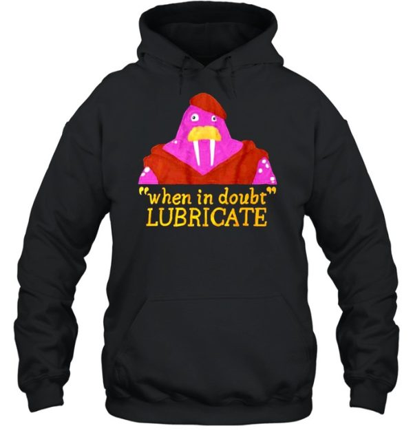 When In Doubt Lubricate shirt