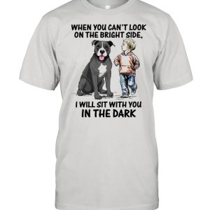 When You Can't Look On The Bright Side I Will Sit With You In The Dark shirt 1